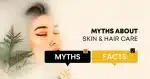 Myth Busters! Debunking Few Of The Commonest Myths About Skin & Hair Care
