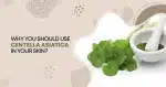 Why You Should Use Centella Asiatica in Your Skin?
