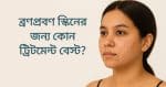 ব্রণপ্রবণ স্কিনের জন্য কোন ট্রিটমেন্ট বেস্ট?